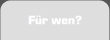 F&uuml;r wen?